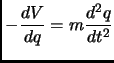 $\displaystyle -\frac{dV}{dq}= m\frac{d^2q}{dt^2}$