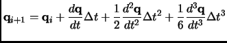 $\displaystyle {\bf q}_{i+1} = {\bf q}_i + \frac{d{\bf q}}{dt}\Delta t + \frac{1...
...frac{d^2{\bf q}}{dt^2}\Delta t^2 + \frac{1}{6}\frac{d^3{\bf q}}{dt^3}\Delta t^3$