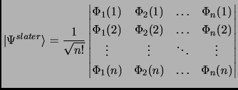 $\displaystyle \vert\Psi^{slater}\rangle= \frac{1}{\sqrt {n!}} \begin{vmatrix}\P...
...ddots & \vdots \\  \Phi_1(n) & \Phi_2(n) & \ldots & \Phi_n(n) \\  \end{vmatrix}$